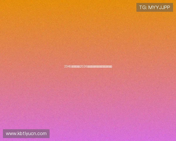 2345体育带您回顾2026年世界杯精彩瞬间与难忘比赛瞬间集锦